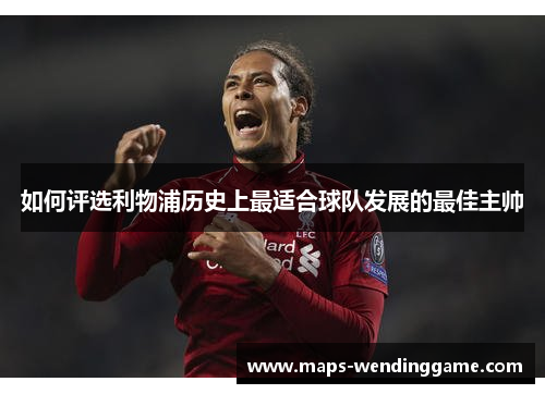 如何评选利物浦历史上最适合球队发展的最佳主帅