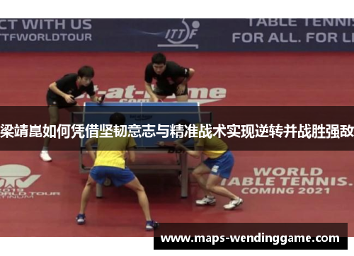 梁靖崑如何凭借坚韧意志与精准战术实现逆转并战胜强敌