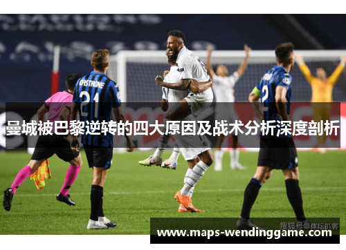 曼城被巴黎逆转的四大原因及战术分析深度剖析