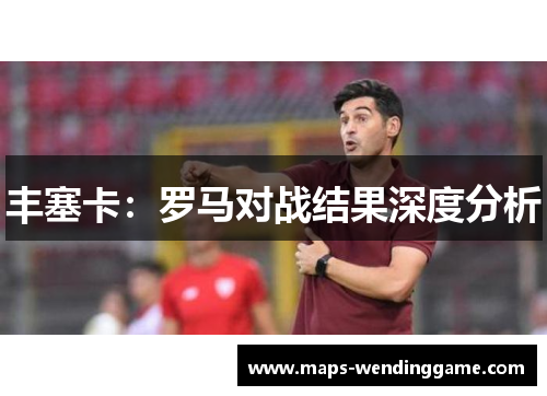 丰塞卡：罗马对战结果深度分析