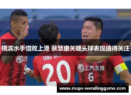 横滨水手惜败上港 蔡慧康关键头球表现值得关注