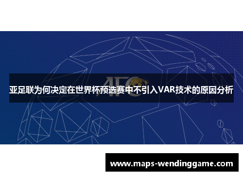 亚足联为何决定在世界杯预选赛中不引入VAR技术的原因分析