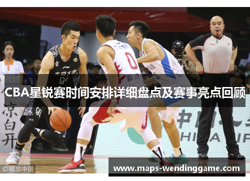 CBA星锐赛时间安排详细盘点及赛事亮点回顾
