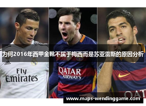 为何2016年西甲金靴不属于梅西而是苏亚雷斯的原因分析 为何2016年西甲金靴不属于梅西而是苏亚雷斯的原因分析