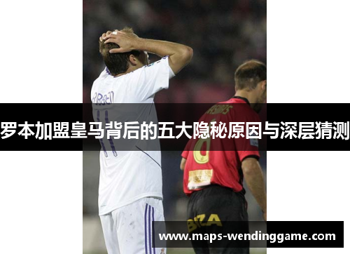 罗本加盟皇马背后的五大隐秘原因与深层猜测 罗本加盟皇马背后的五大隐秘原因与深层猜测