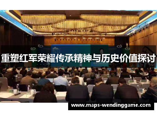 重塑红军荣耀传承精神与历史价值探讨