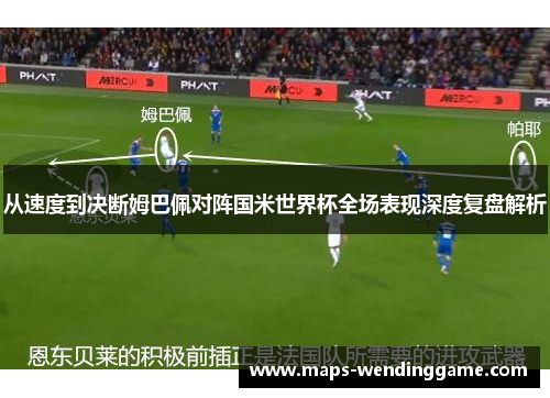 从速度到决断姆巴佩对阵国米世界杯全场表现深度复盘解析