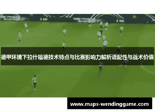 德甲环境下拉什福德技术特点与比赛影响力解析适配性与战术价值
