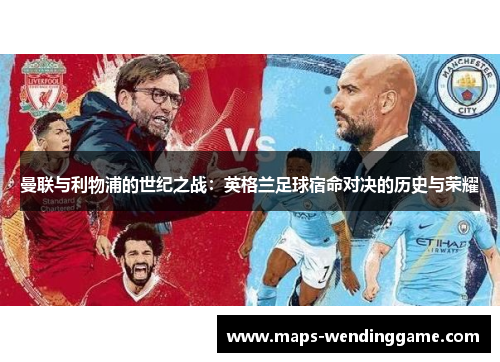曼联与利物浦的世纪之战：英格兰足球宿命对决的历史与荣耀