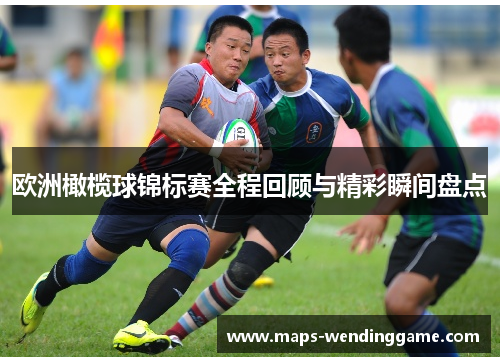 欧洲橄榄球锦标赛全程回顾与精彩瞬间盘点