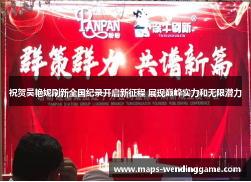 祝贺吴艳妮刷新全国纪录开启新征程 展现巅峰实力和无限潜力