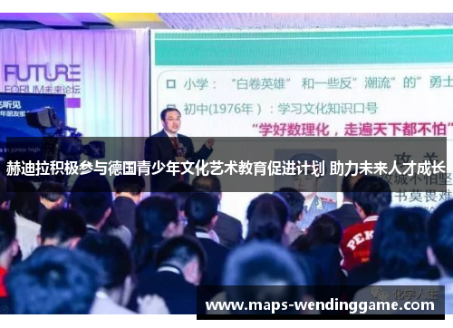 赫迪拉积极参与德国青少年文化艺术教育促进计划 助力未来人才成长